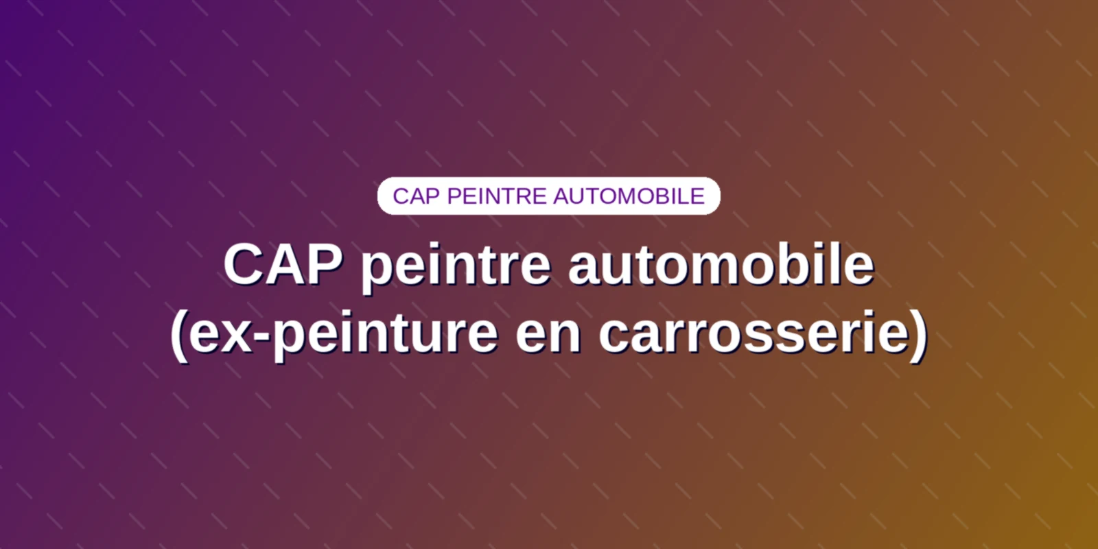 CAP peintre automobile (ex-peinture en carrosserie) : c'est quoi ? Couverture : le titre du CAP peintre automobile sur un fond aux couleurs du site
